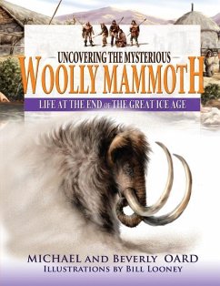 Uncovering the Mysterious Woolly Mammoth: Life at the End of the Great Ice Age - Oard, Michael; Oard, Beverly