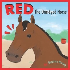 Red The One-Eyed Horse: Red, the one-eyed horse, teaches us about compassion and inclusion. - Huang, Beatrice