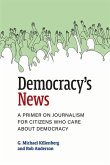 Democracy's News: A Primer on Journalism for Citizens Who Care about Democracy