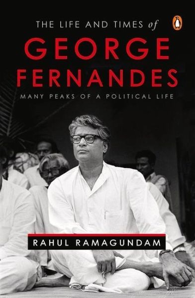 The Life and Times of George Fernandes The Life and Times of George Fernandes
