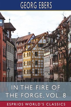 In the Fire of the Forge, Vol. 8 (Esprios Classics) - Ebers, Georg