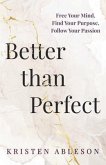 Better than Perfect: Free Your Mind, Find Your Purpose, Follow Your Passion