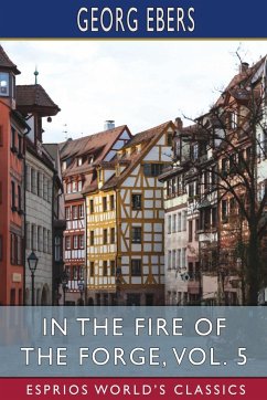 In the Fire of the Forge, Vol. 5 (Esprios Classics) - Ebers, Georg