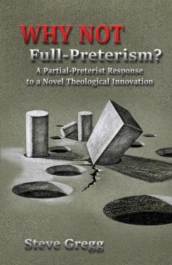 Why Not Full-Preterism?: A Partial-Preterist Response to a Novel Theological Innovation - Gregg, Steve