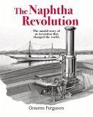 The Naphtha Revolution: The Untold Story of an Invention That Changed the World