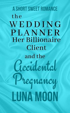 Cover The Wedding Planner, Her Billionaire Client and the Accidental Pregnancy (Short and Sweet Series, #41) (eBook, ePUB)
