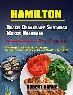 Hamilton Beach Breakfast Sandwich Maker Cookbook for Beginners: Delicious & Easy Simple Recipes to Boost Your Energy & Live a Healthy Lifestyle (eBook, ePUB) - Horne, Robert