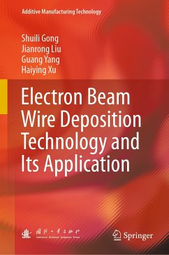 Electron Beam Wire Deposition Technology and Its Application (eBook, PDF) - Gong, Shuili; Liu, Jianrong; Yang, Guang; Xu, Haiying