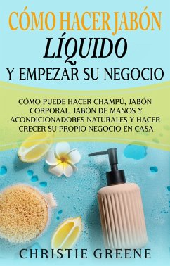 Cómo hacer jabón líquido y empezar su negocio (eBook, ePUB) - Greene, Christie