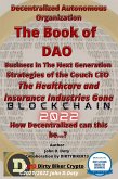 Decentralized Autonomous Organization The Book of DAO Business in the Next Generation Strategies of the Couch CEO The Healthcare and Insurance Industries Gone Blockchain 2022 (Digital money, Crypto Blockchain Bitcoin Altcoins Ethereum litecoin, #1) (eBook, ePUB)