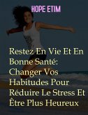 Restez En Vie Et En Bonne Santé: Changer Vos Habitudes Pour Réduire Le Stress Et Être Plus Heureux (eBook, ePUB)