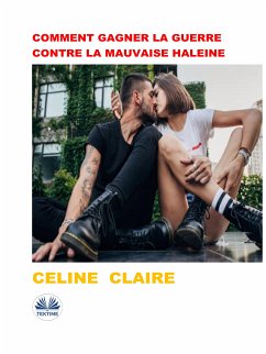 Comment Gagner La Guerre Contre La Mauvaise Haleine (eBook, ePUB) - Claire, Celine