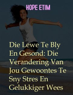 Die Lewe te bly en Gesond: die Verandering van Jou Gewoontes Te Sny Stres En Gelukkiger Wees (eBook, ePUB) - Etim, Hope