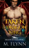 Taken By the Dragon King: A Dragon Shifter Romance (Dragon Mother Book 1) (eBook, ePUB)