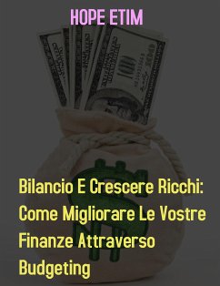 Bilancio e Crescere ricchi: Come Migliorare le Vostre Finanze da Budgeting (eBook, ePUB) - Etim, Hope