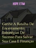 Ganhe A Batalha De Encerramento: Estratégias De Sucesso Para Salvar Sua Casa e Finanças (eBook, ePUB)