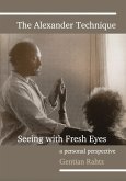 The Alexander Technique - Seeing with Fresh Eyes - A Personal Perspective (eBook, ePUB)