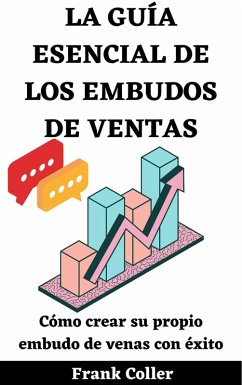 La Guía Esencial De Los Embudos De Ventas: Cómo crear su propio embudo de ventas con éxito (eBook, ePUB) - Coller, Frank