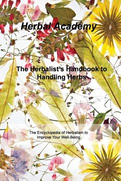 The Herbalist's Handbook to Handling Herbs: The Encyclopedia of Herbalism to Improve Your Well-Being - Academy, Herbal