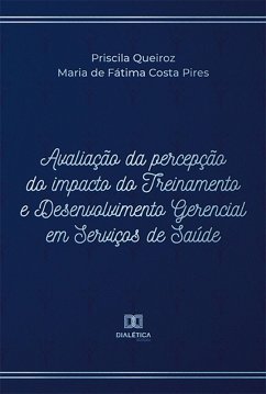 Avaliação da percepção do impacto do Treinamento e Desenvolvimento Gerencial em Serviços de Saúde (eBook, ePUB) - Queiroz, Priscila; Pires, Maria de Fátima Costa