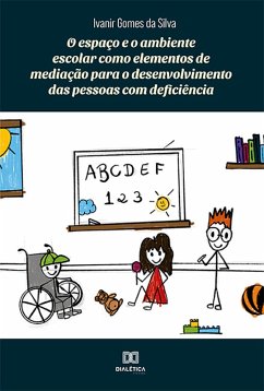 O espaço e o ambiente escolar como elementos de mediação para o desenvolvimento das pessoas com deficiência (eBook, ePUB) - Silva, Ivanir Gomes da