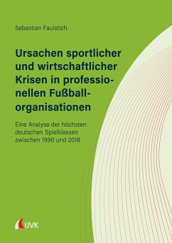 Ursachen sportlicher und wirtschaftlicher Krisen in professionellen Fußballorganisationen (eBook, PDF) - Faulstich, Sebastian