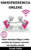 Omnipresencia Online: Cómo manejar blogs y redes sociales de manera correcta sin mucho enredo (eBook, ePUB)