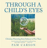Through a Child's Eyes: Christian Parenting from Infancy to Five Year (eBook, ePUB) Through a Child's Eyes: Christian Parenting from Infancy to Five Year (eBook, ePUB)