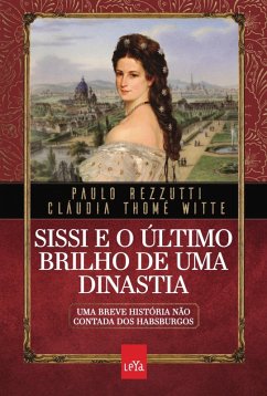 Sissi e o último brilho de uma dinastia (eBook, ePUB) - Rezzutti, Paulo; Witte, Cláudia Thomé