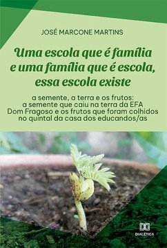 Cover Uma escola que é família e uma família que é escola, essa escola existe: a semente, a terra e os frutos (eBook, ePUB)