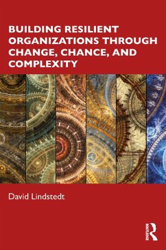 Building Resilient Organizations through Change, Chance, and Complexity (eBook, ePUB) - Lindstedt, David