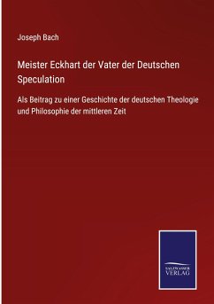 Meister Eckhart der Vater der Deutschen Speculation - Bach, Joseph