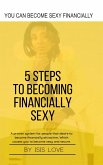 5 Steps To Becoming Financially Sexy A Proven System For People That Desire To Become Financially Attractive, Which Causes You To Be Sexy And Sercure