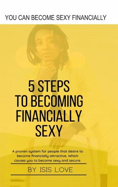 5 Steps To Becoming Financially Sexy A Proven System For People That Desire To Become Financially Attractive, Which Causes You To Be Sexy And Sercure - Love, Isis