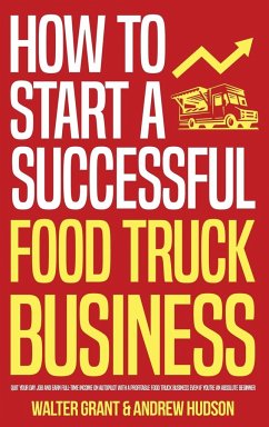 How to Start a Successful Food Truck Business - Grant, Walter; Hudson, Andrew