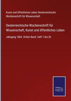 Oesterreichische Wochenschrift für Wissenschaft, Kunst und öffentliches Leben - Oesterreichische Wochenschrift für Wissenschaft, Kunst und öffentliches Leben