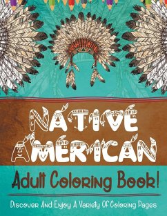 Native American Adult Coloring Book! Discover And Enjoy A Variety Of Coloring Pages - Illustrations, Bold