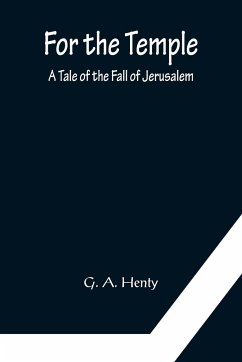 For the Temple A Tale of the Fall of Jerusalem - A. Henty, G.