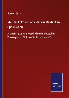 Meister Eckhart der Vater der Deutschen Speculation - Bach, Joseph