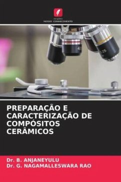 PREPARAÇÃO E CARACTERIZAÇÃO DE COMPÓSITOS CERÂMICOS - ANJANEYULU, Dr. B.;NAGAMALLESWARA RAO, Dr. G.