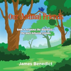 Our Animal Friends: Book 4 Arianna the Bluebird - The Pact between Friends - Benedict, James