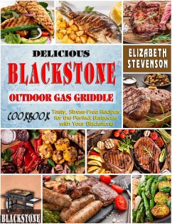 Delicious Blackstone Outdoor Gas Griddle Cookbook: Tasty, Stress-Free Recipes for the Perfect Barbecue with Your Blackstone (eBook, ePUB) - Stevenson, Elizabeth