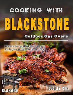 Cooking with Blackstone Outdoor Gas Ovens: Healthy Backyard Griddle Recipes for Beginners and Advanced Users (eBook, ePUB) - Chis, Lucille