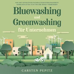 Bluewashing und Greenwashing für Unternehmen: Wie mit effektivem Nachhaltigkeitsmanagement wirklich Gutes tun und Ihr Image verbessern (MP3-Download) - Pepitz, Carsten