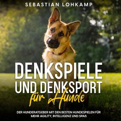 Denkspiele und Denksport für Hunde: Der Hunderatgeber mit den besten Hundespielen für mehr Agility, Intelligenz und Spaß (MP3-Download) - Lohkamp, Sebastian