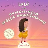 Lulù e la conchiglia della gratitudine: Una storia per insegnare ai più piccoli l'importanza del pensiero positivo (eBook, ePUB)