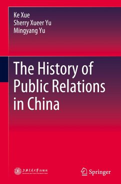 The History of Public Relations in China - Xue, Ke;Yu, Sherry Xueer;Yu, Mingyang