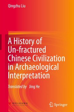 A History of Un-fractured Chinese Civilization in Archaeological Interpretation - Liu, Qingzhu