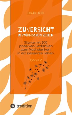 Zuversicht in stürmischen Zeiten Starte mit 100 positiven Gedanken zum Nachdenken in ein besseres Leben Band 2 - Gube, Beate