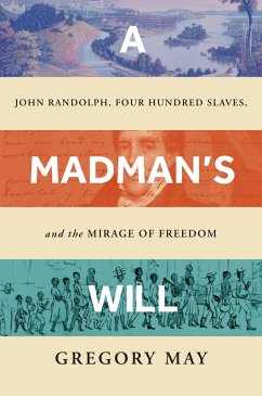 A Madman's Will: John Randolph, Four Hundred Slaves, and the Mirage of Freedom (eBook, ePUB) - May, Gregory